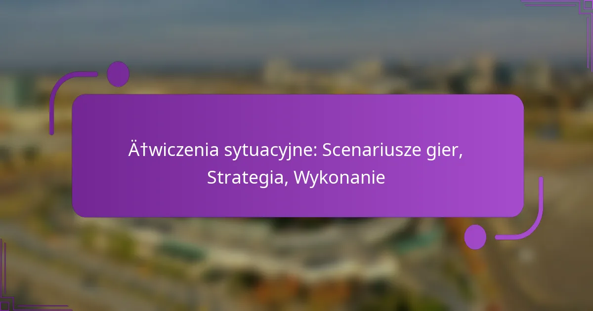 Ćwiczenia sytuacyjne: Scenariusze gier, Strategia, Wykonanie