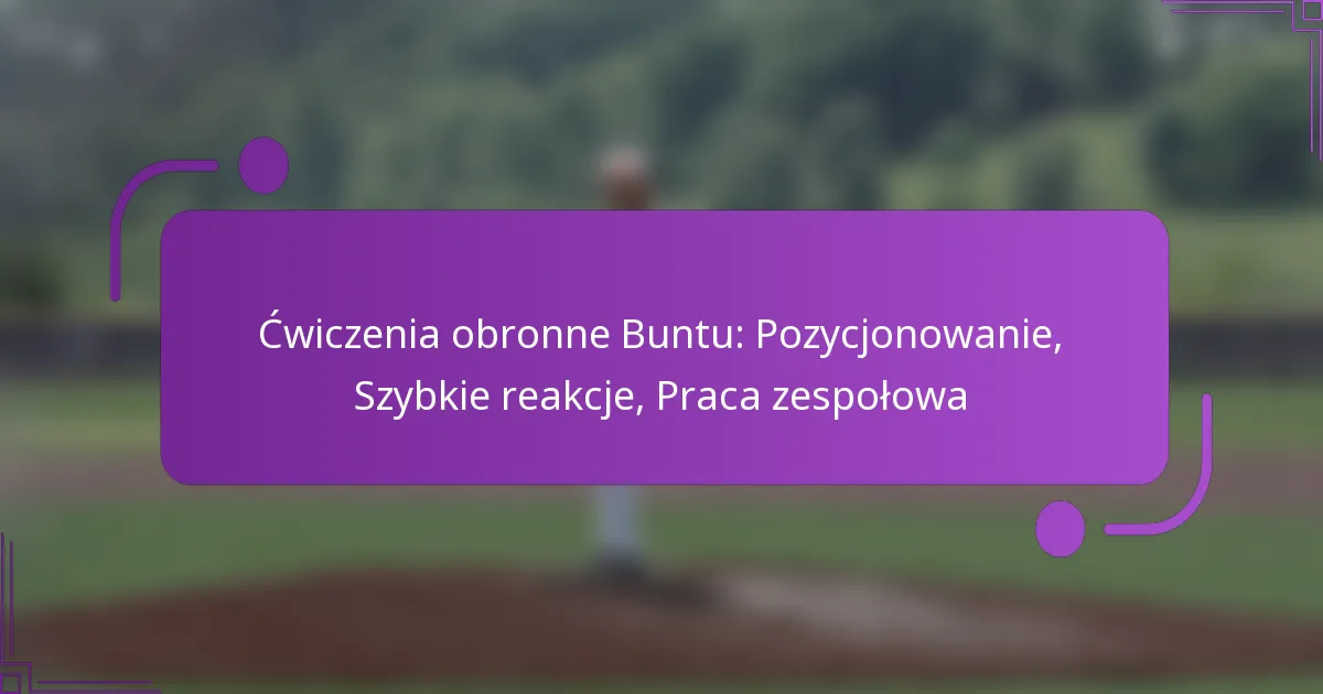 Ćwiczenia obronne Buntu: Pozycjonowanie, Szybkie reakcje, Praca zespołowa
