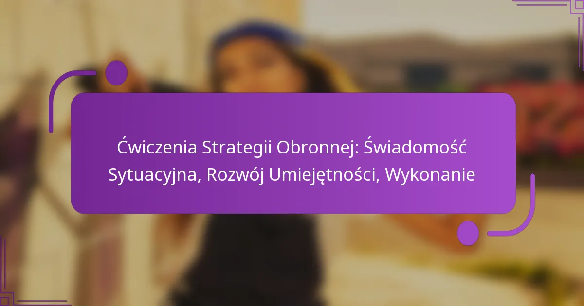 Ćwiczenia Strategii Obronnej: Świadomość Sytuacyjna, Rozwój Umiejętności, Wykonanie