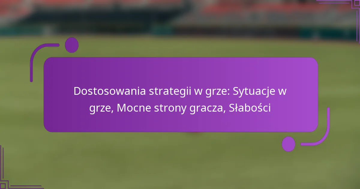 Dostosowania strategii w grze: Sytuacje w grze, Mocne strony gracza, Słabości