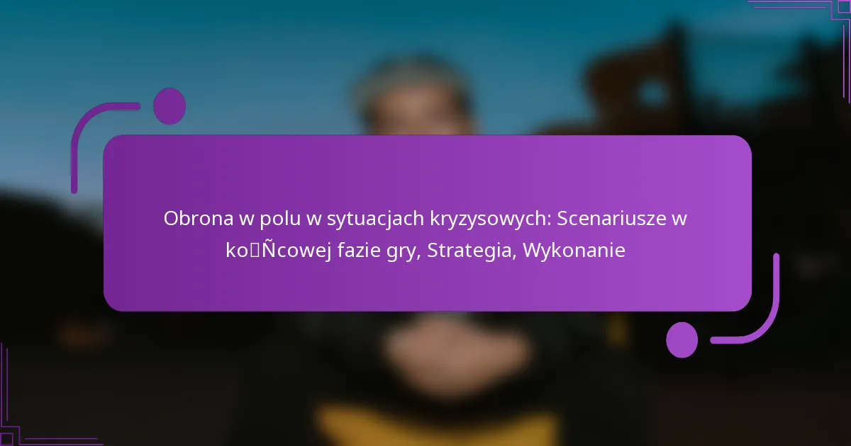 Obrona w polu w sytuacjach kryzysowych: Scenariusze w końcowej fazie gry, Strategia, Wykonanie