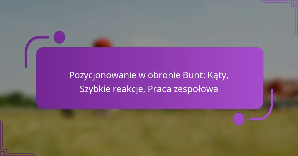 Pozycjonowanie w obronie Bunt: Kąty, Szybkie reakcje, Praca zespołowa