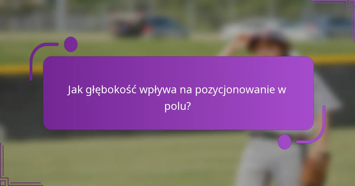 Jak głębokość wpływa na pozycjonowanie w polu?