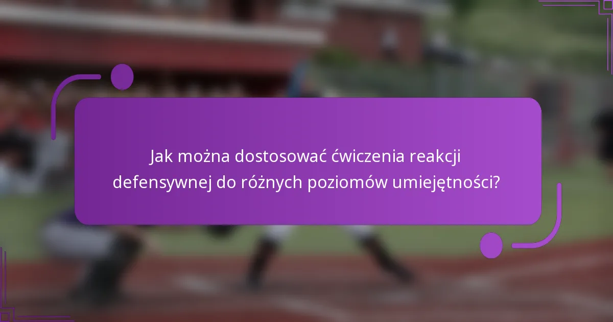 Jak można dostosować ćwiczenia reakcji defensywnej do różnych poziomów umiejętności?