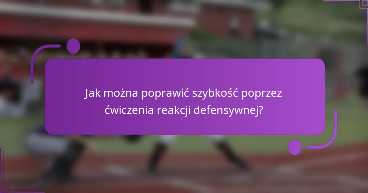 Jak można poprawić szybkość poprzez ćwiczenia reakcji defensywnej?