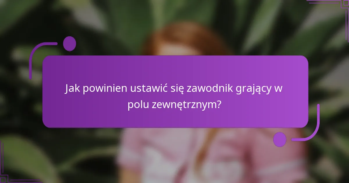 Jak powinien ustawić się zawodnik grający w polu zewnętrznym?