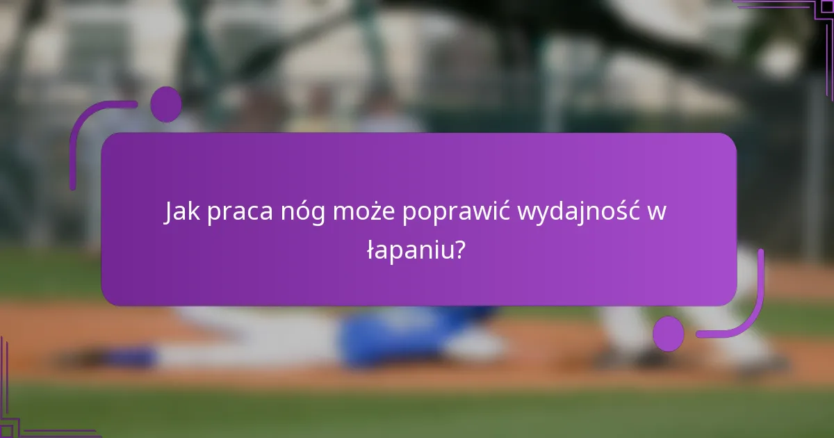 Jak praca nóg może poprawić wydajność w łapaniu?