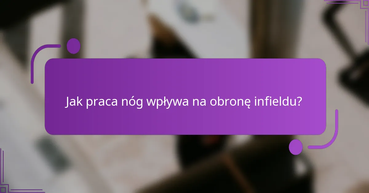 Jak praca nóg wpływa na obronę infieldu?