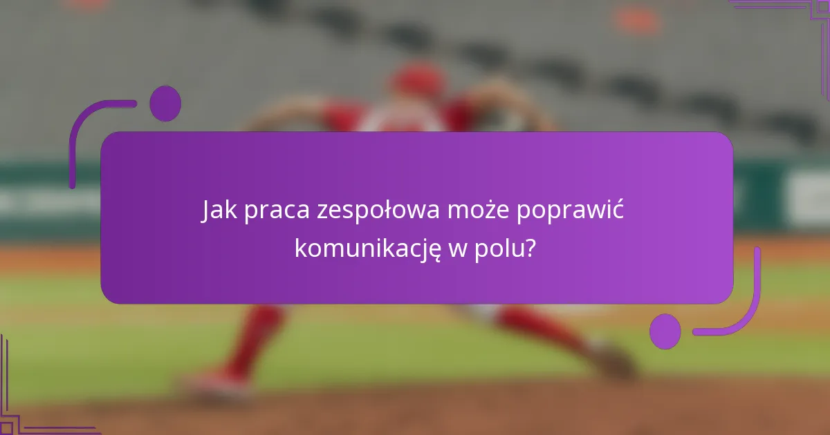 Jak praca zespołowa może poprawić komunikację w polu?
