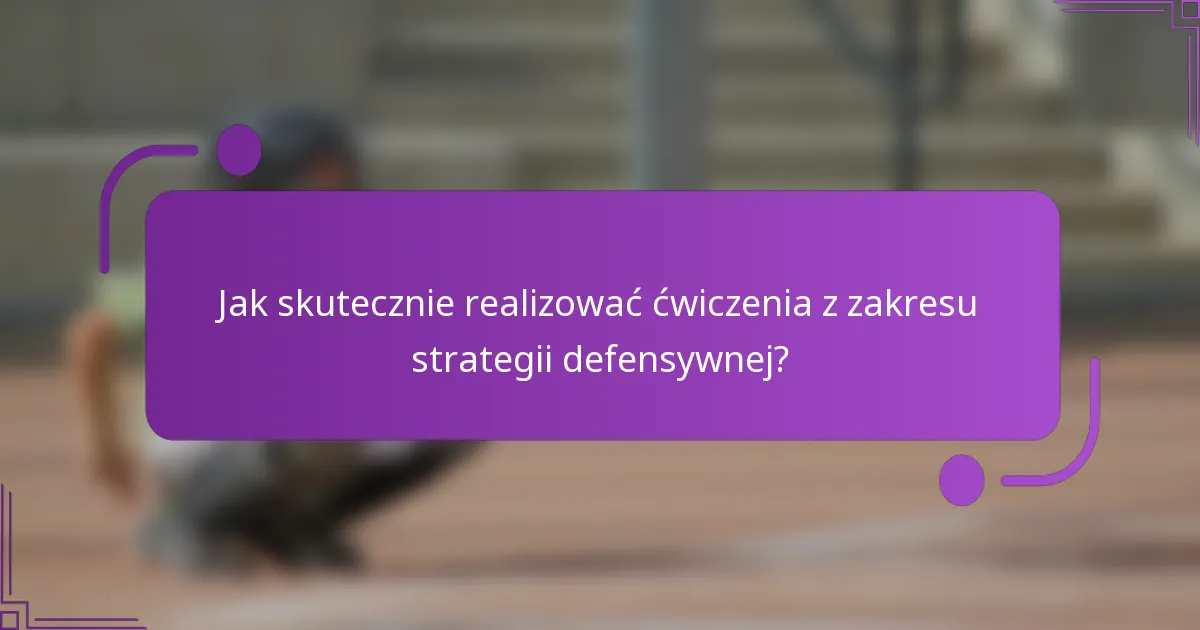 Jak skutecznie realizować ćwiczenia z zakresu strategii defensywnej?
