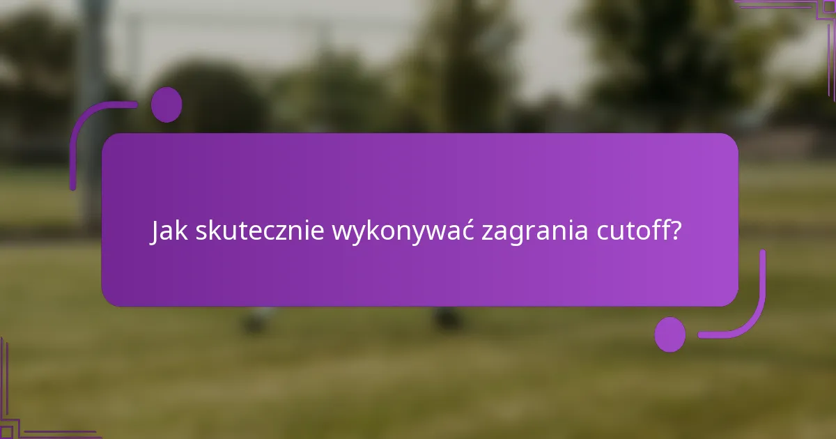 Jak skutecznie wykonywać zagrania cutoff?