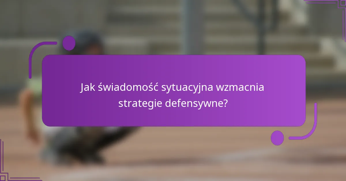 Jak świadomość sytuacyjna wzmacnia strategie defensywne?