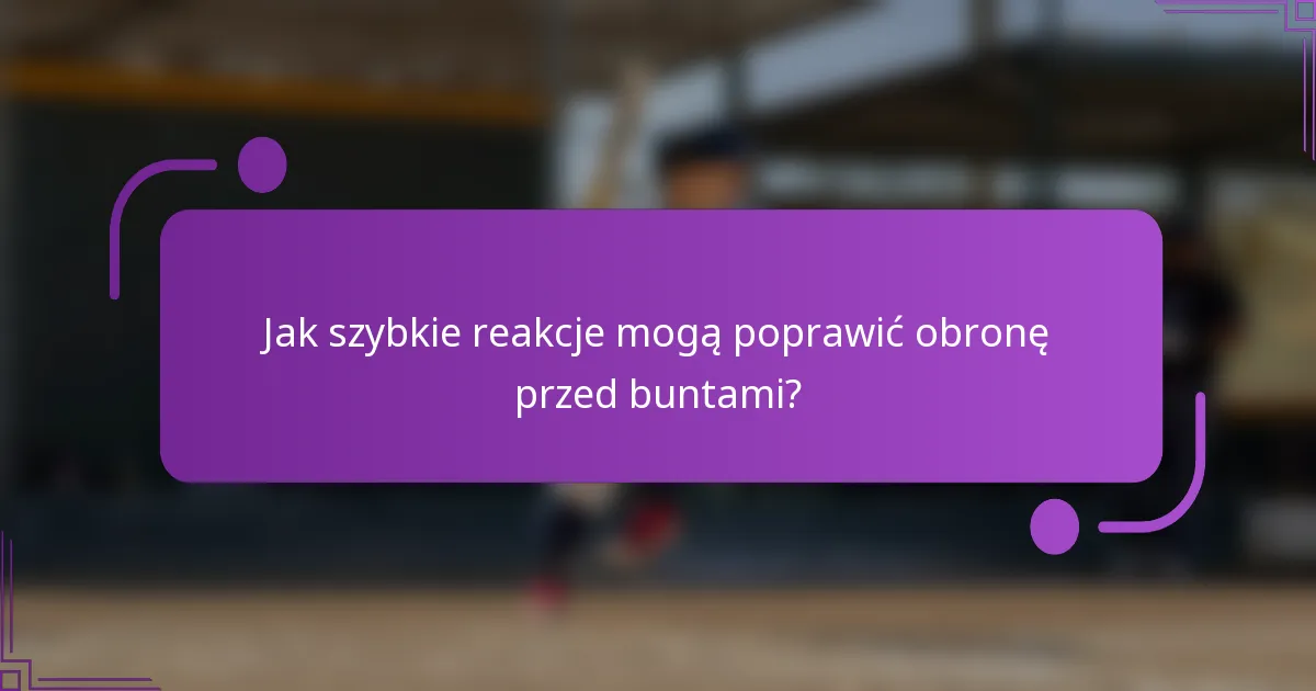 Jak szybkie reakcje mogą poprawić obronę przed buntami?