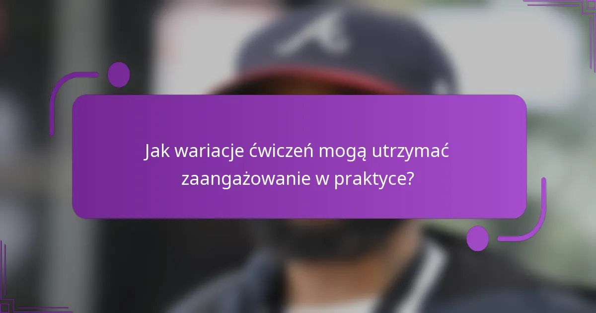 Jak wariacje ćwiczeń mogą utrzymać zaangażowanie w praktyce?