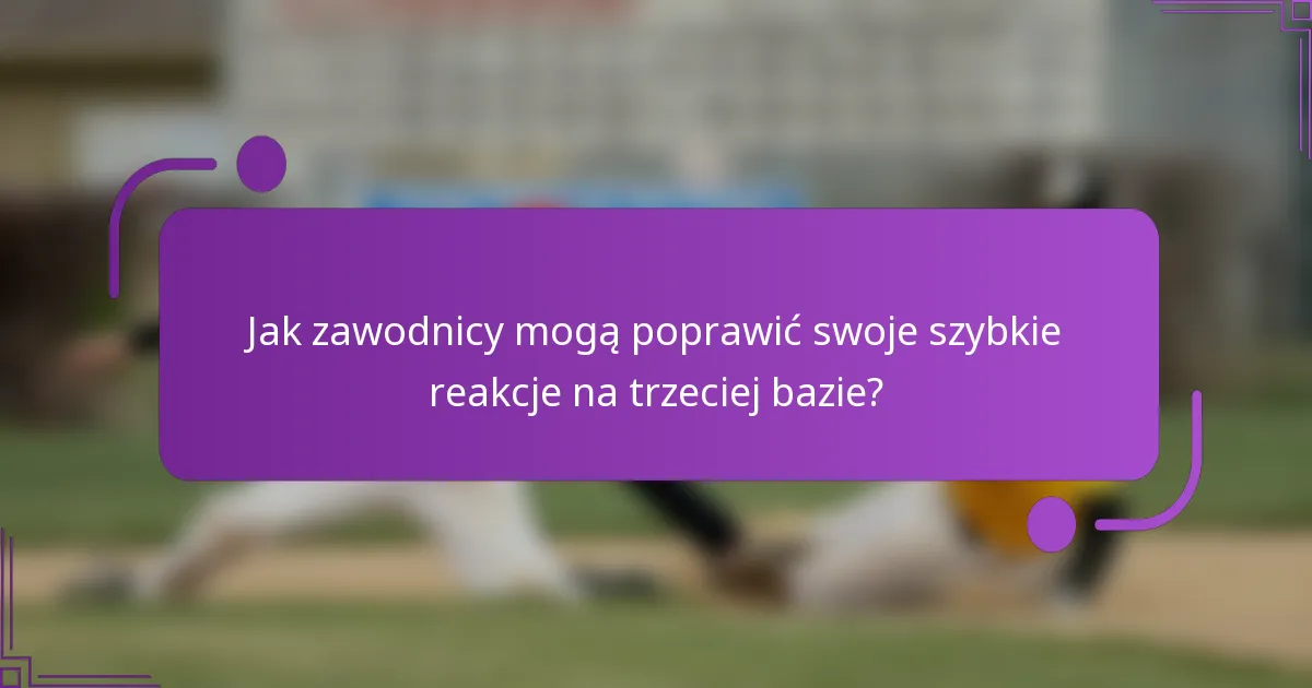 Jak zawodnicy mogą poprawić swoje szybkie reakcje na trzeciej bazie?