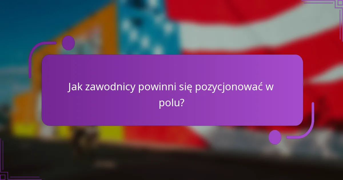 Jak zawodnicy powinni się pozycjonować w polu?