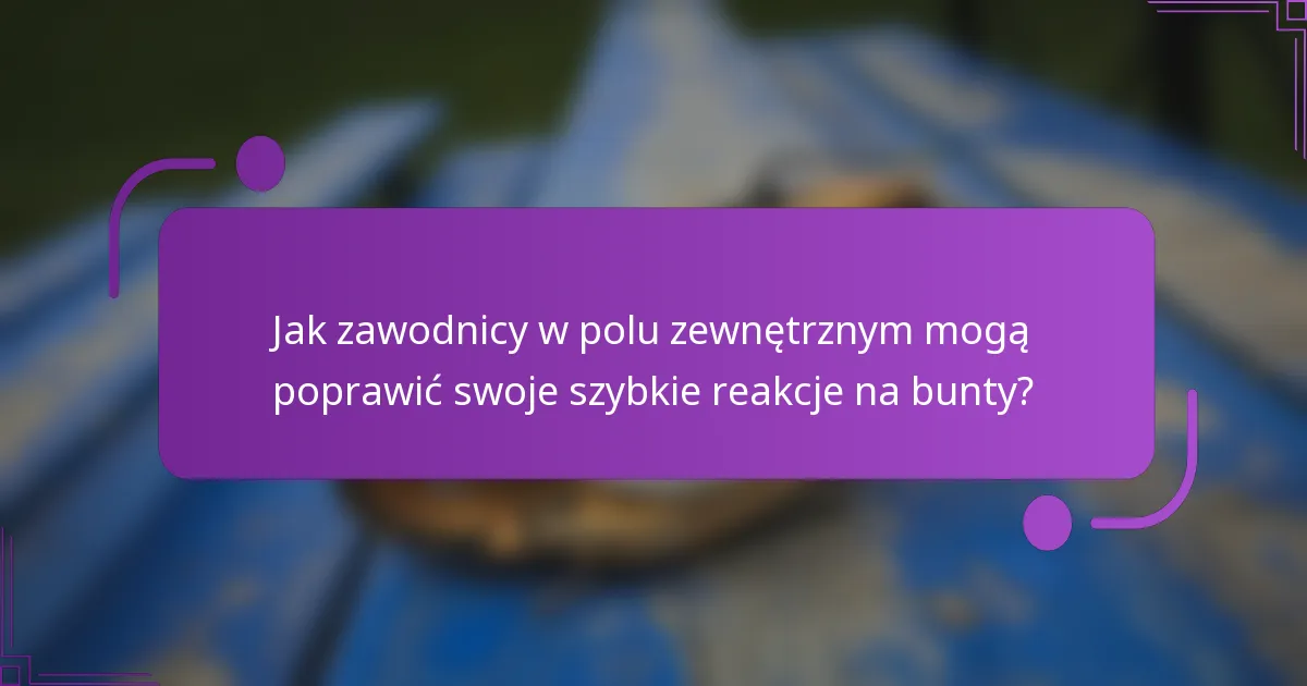 Jak zawodnicy w polu zewnętrznym mogą poprawić swoje szybkie reakcje na bunty?