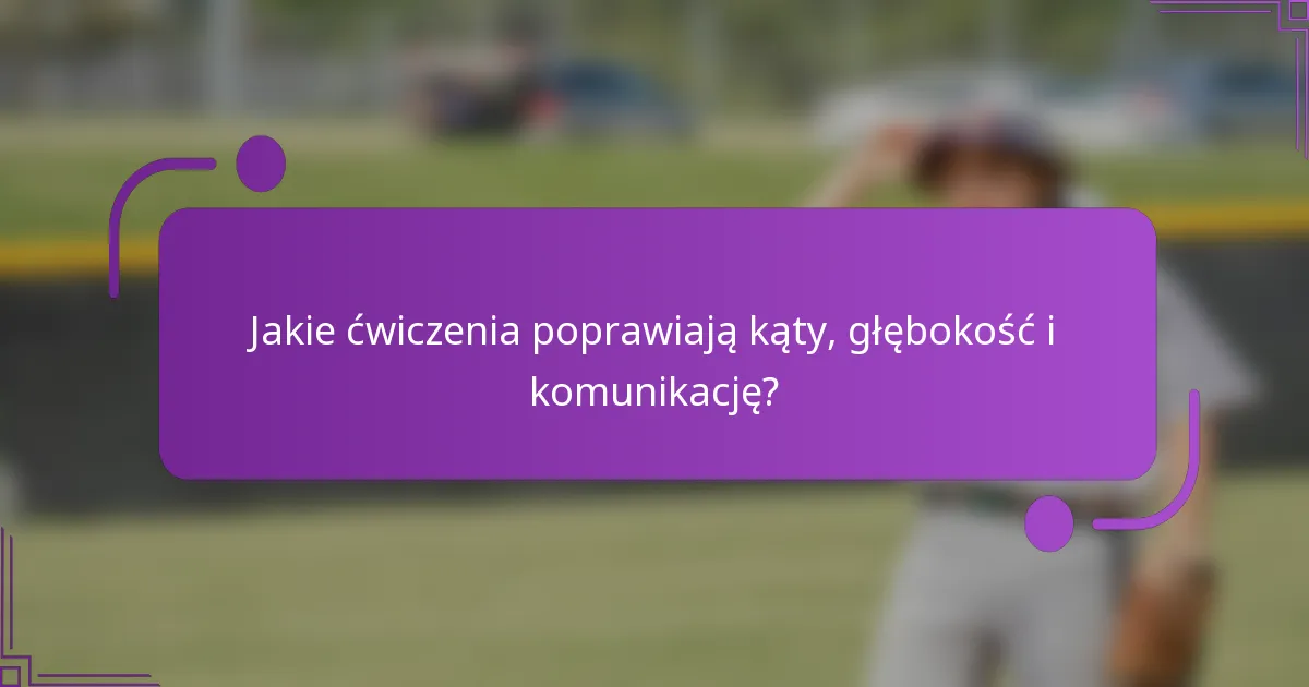 Jakie ćwiczenia poprawiają kąty, głębokość i komunikację?