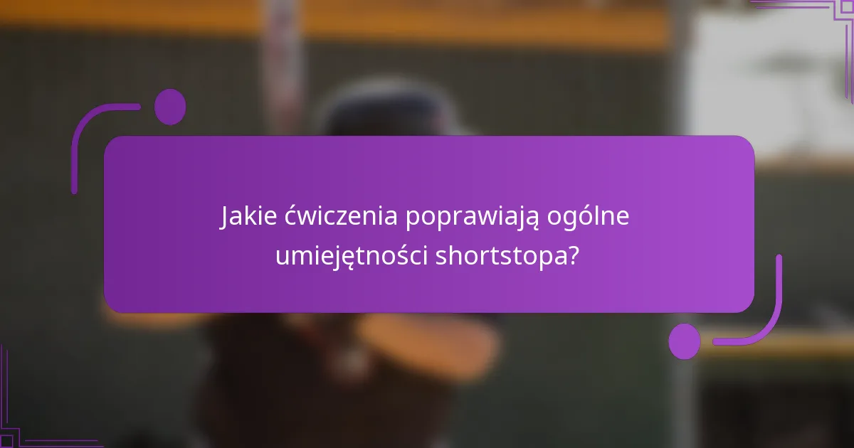 Jakie ćwiczenia poprawiają ogólne umiejętności shortstopa?