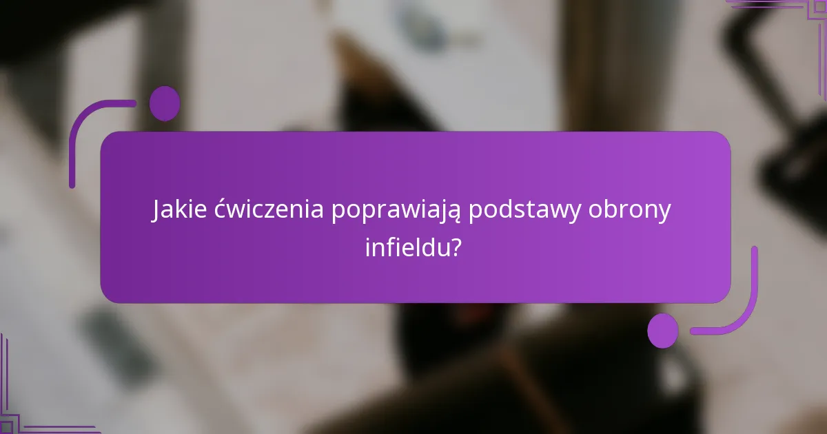 Jakie ćwiczenia poprawiają podstawy obrony infieldu?
