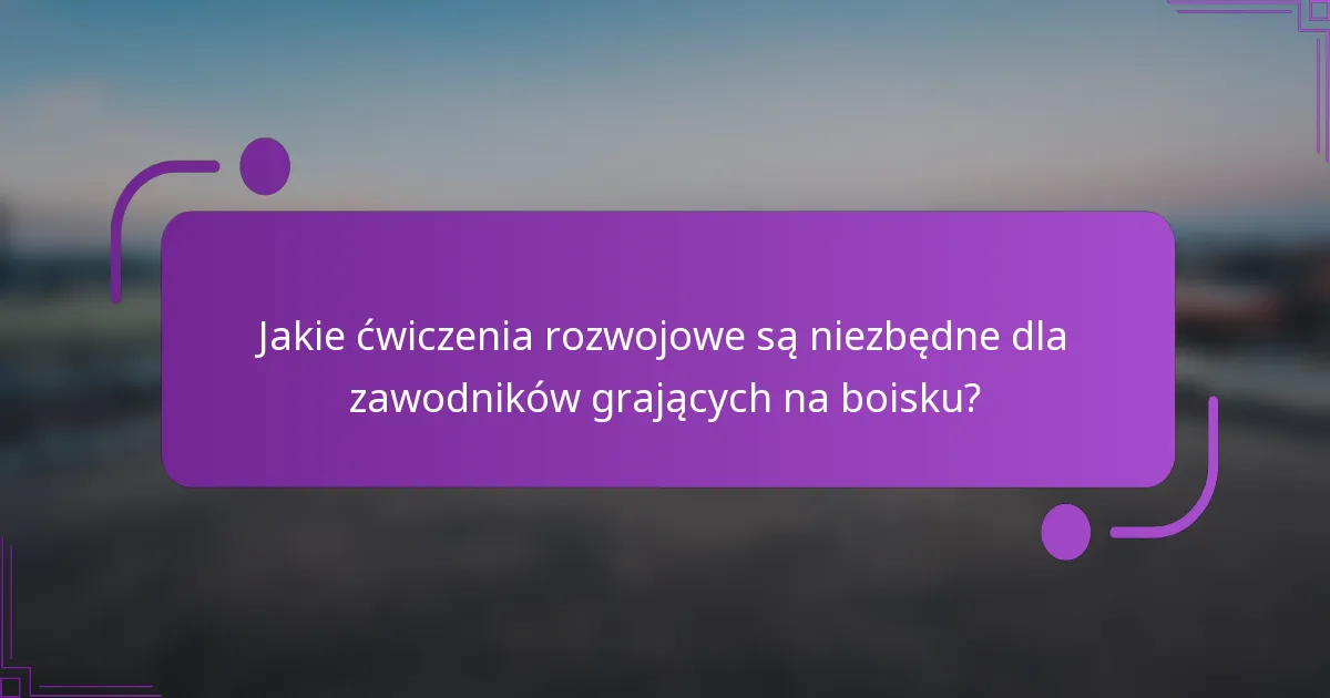 Jakie ćwiczenia rozwojowe są niezbędne dla zawodników grających na boisku?