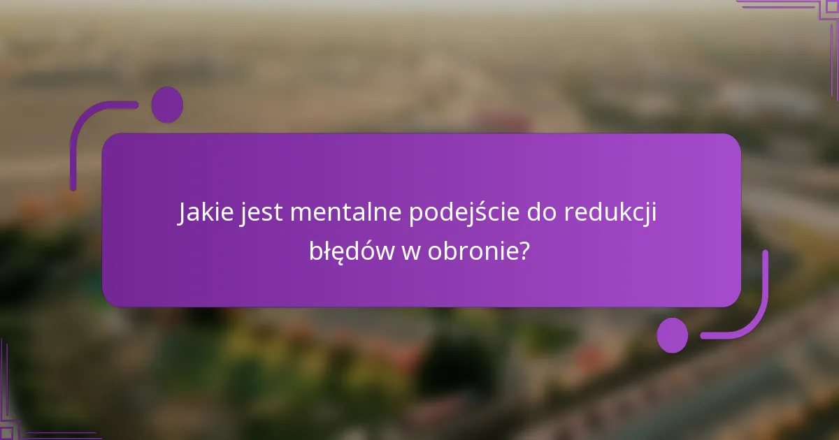 Jakie jest mentalne podejście do redukcji błędów w obronie?
