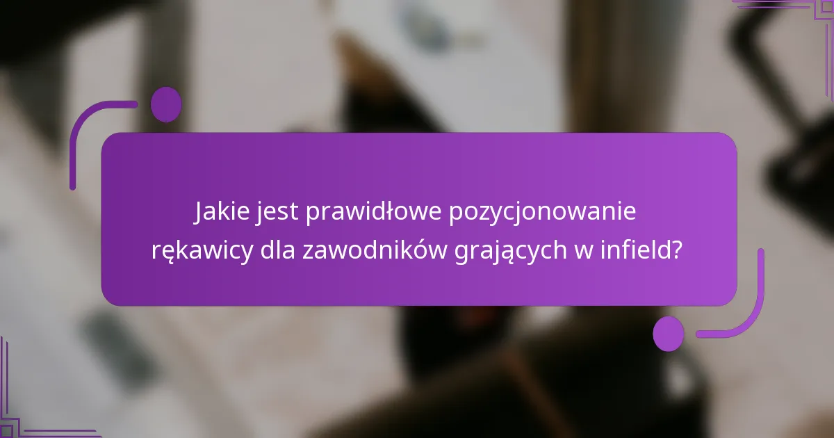 Jakie jest prawidłowe pozycjonowanie rękawicy dla zawodników grających w infield?