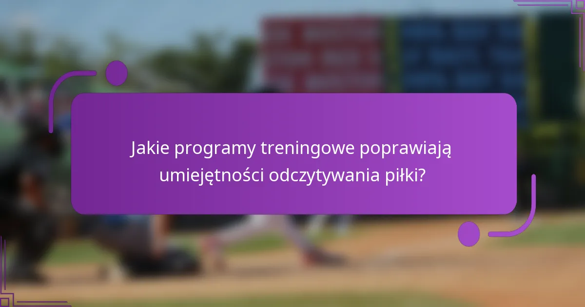 Jakie programy treningowe poprawiają umiejętności odczytywania piłki?