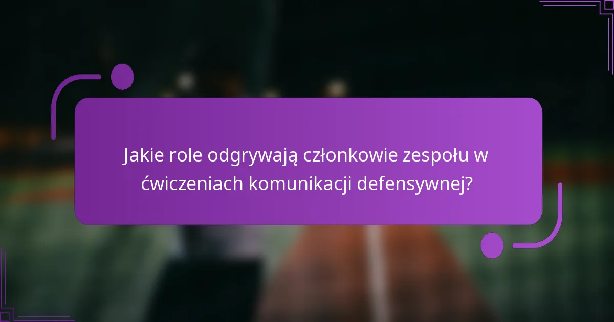 Jakie role odgrywają członkowie zespołu w ćwiczeniach komunikacji defensywnej?