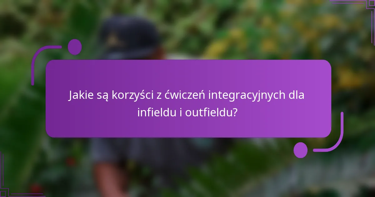 Jakie są korzyści z ćwiczeń integracyjnych dla infieldu i outfieldu?