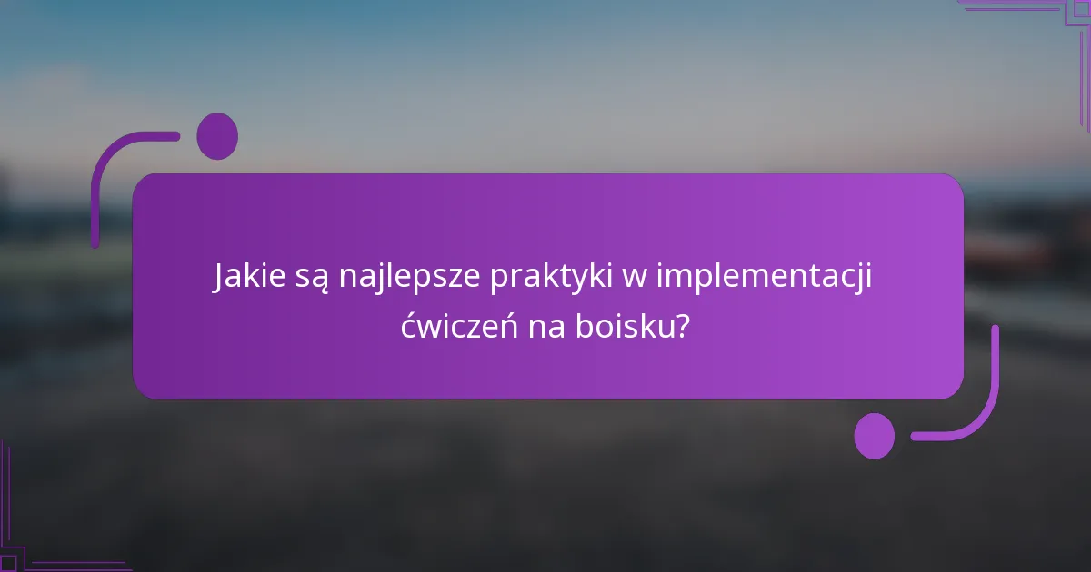 Jakie są najlepsze praktyki w implementacji ćwiczeń na boisku?