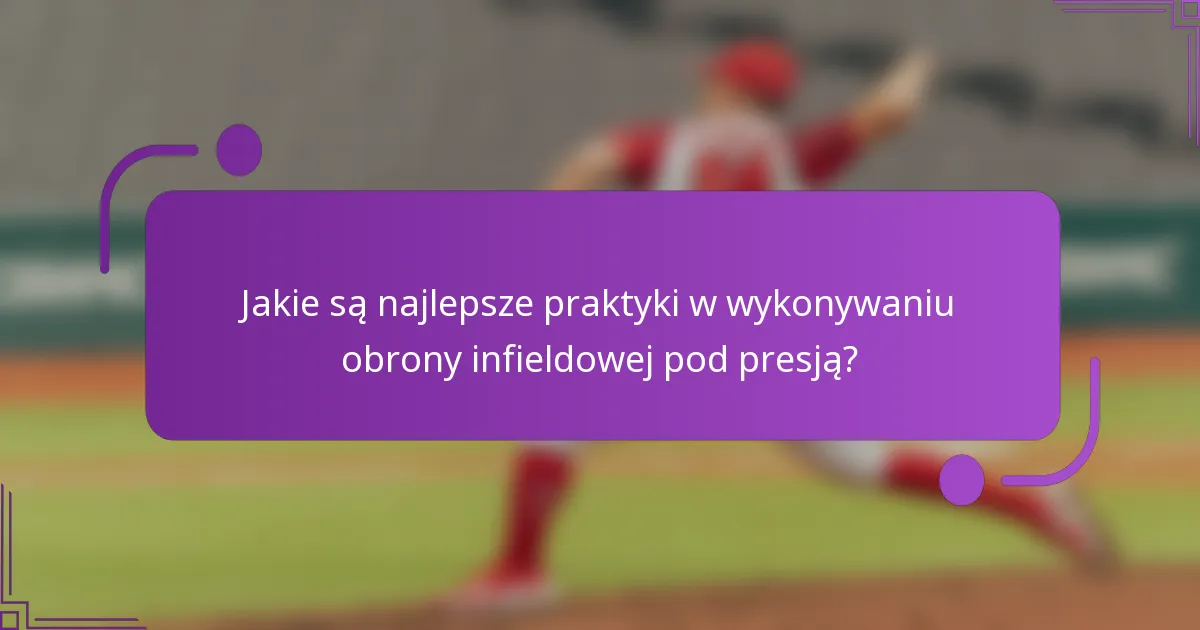 Jakie są najlepsze praktyki w wykonywaniu obrony infieldowej pod presją?
