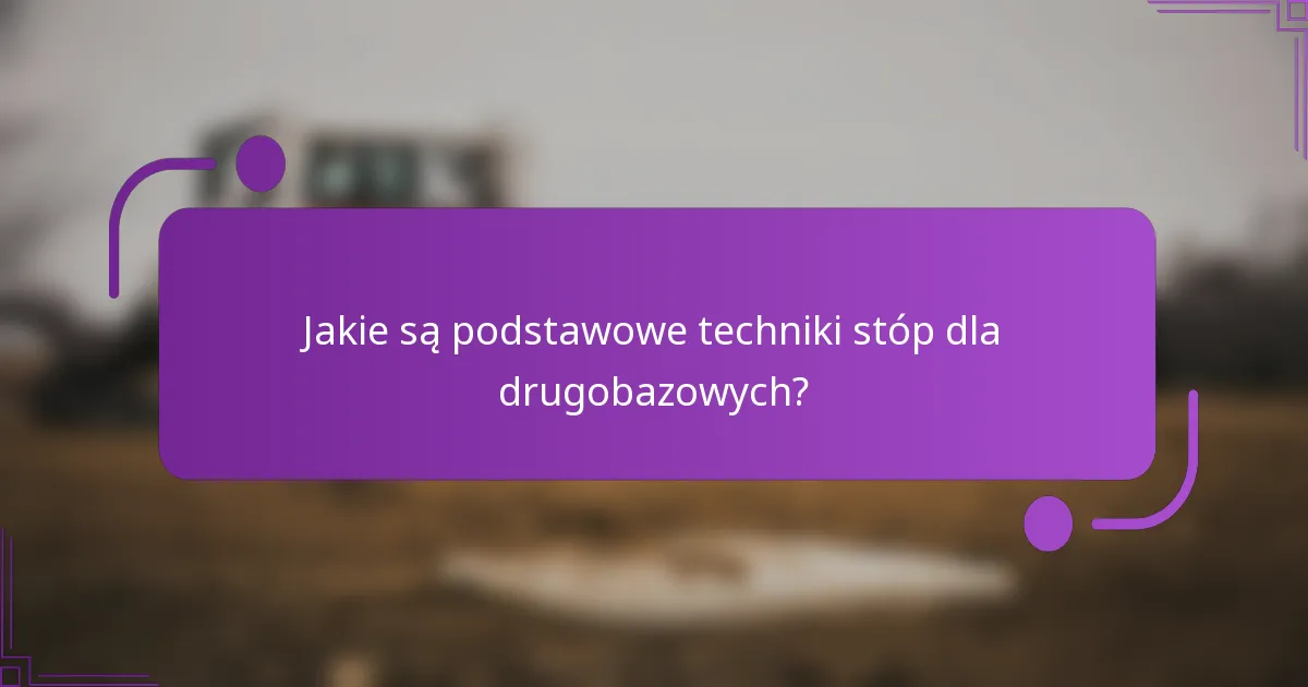 Jakie są podstawowe techniki stóp dla drugobazowych?