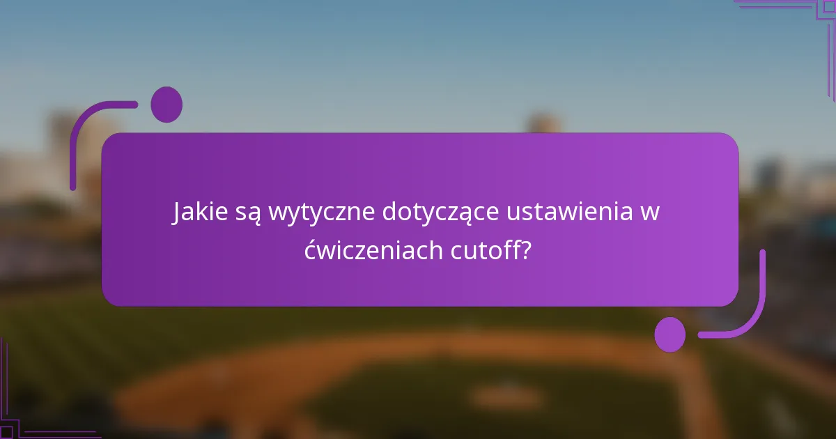 Jakie są wytyczne dotyczące ustawienia w ćwiczeniach cutoff?