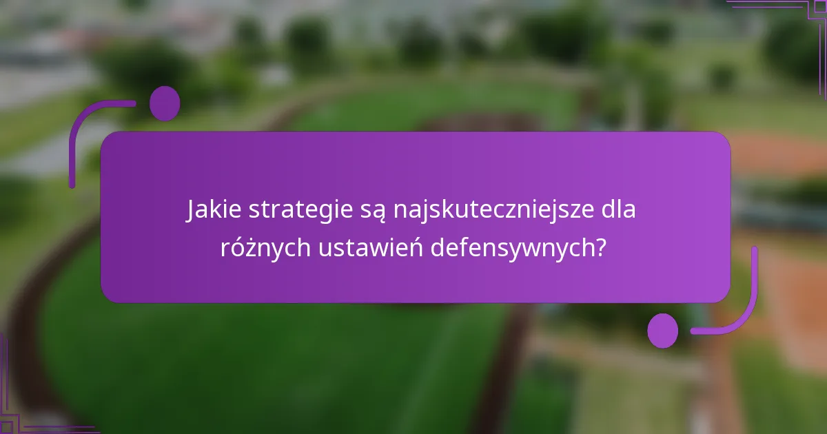 Jakie strategie są najskuteczniejsze dla różnych ustawień defensywnych?