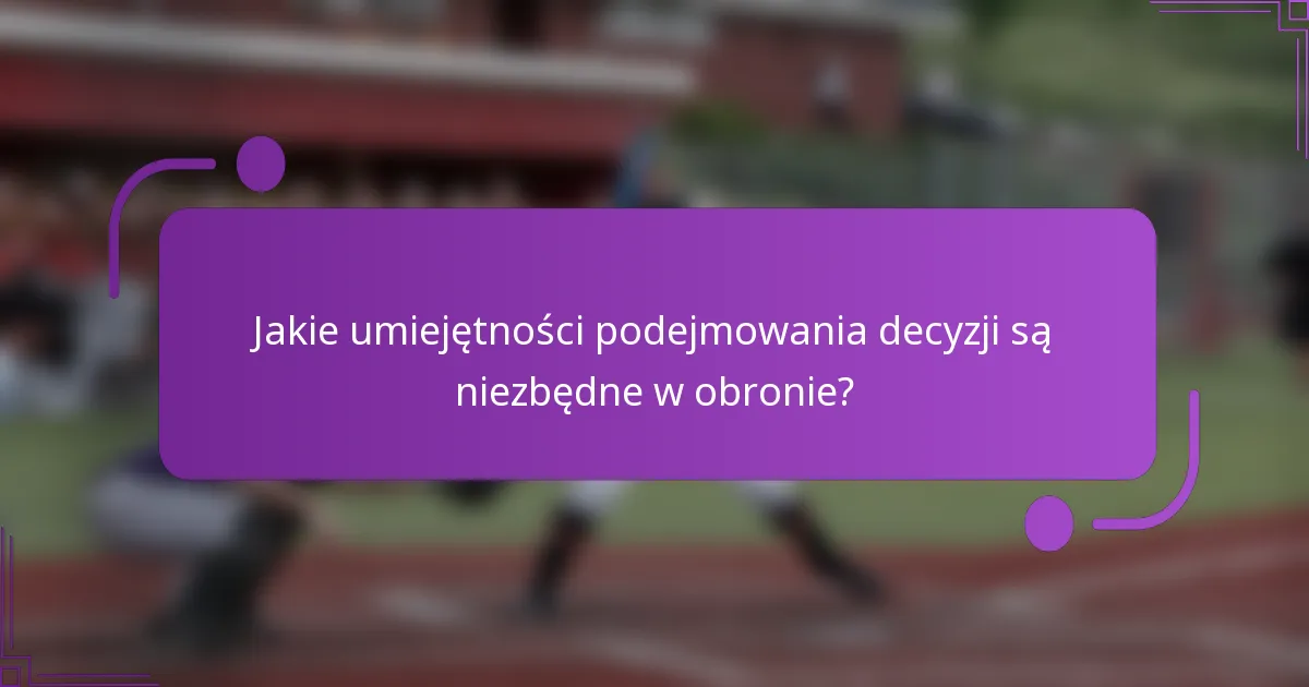 Jakie umiejętności podejmowania decyzji są niezbędne w obronie?