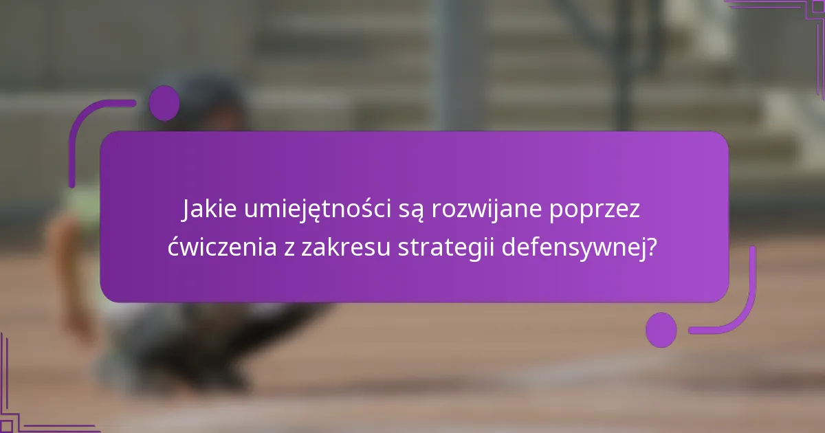 Jakie umiejętności są rozwijane poprzez ćwiczenia z zakresu strategii defensywnej?