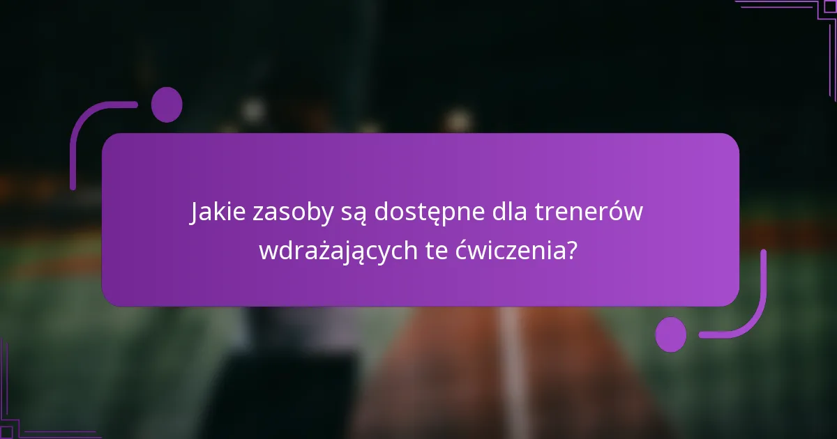 Jakie zasoby są dostępne dla trenerów wdrażających te ćwiczenia?